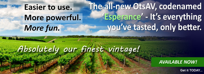 Easier to use. More powerful. More fun. The all-new OtsAV, codenamed 'Esperance' - It's everything you've tasted, only better.